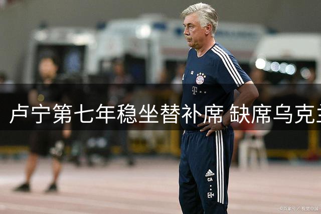 卢宁第七年稳坐替补席 缺席乌克兰国家队成遗憾