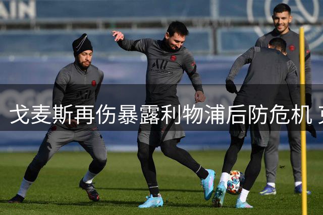 戈麦斯再伤暴露利物浦后防危机 克洛普今夏引援已无退路