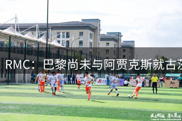 RMC：巴黎尚未与阿贾克斯就古茨展开谈判，但球员渴望加盟